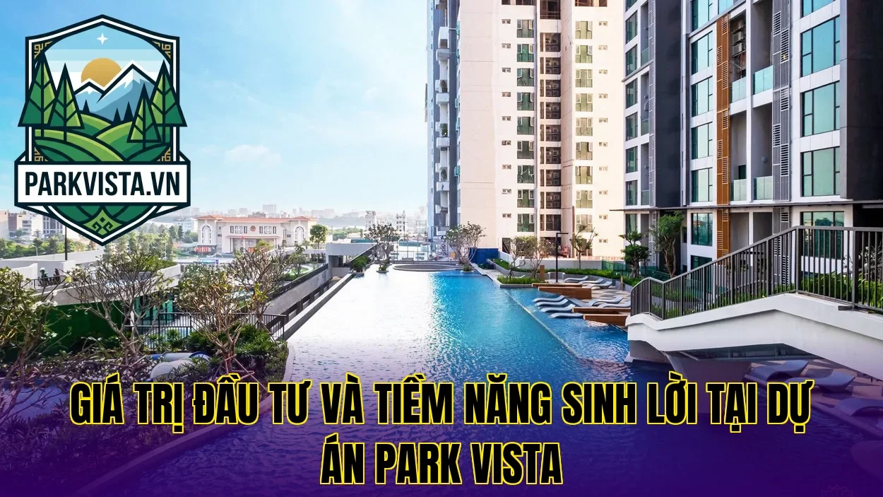 Giá trị đầu tư và tiềm năng sinh lời tại dự án Park Vista