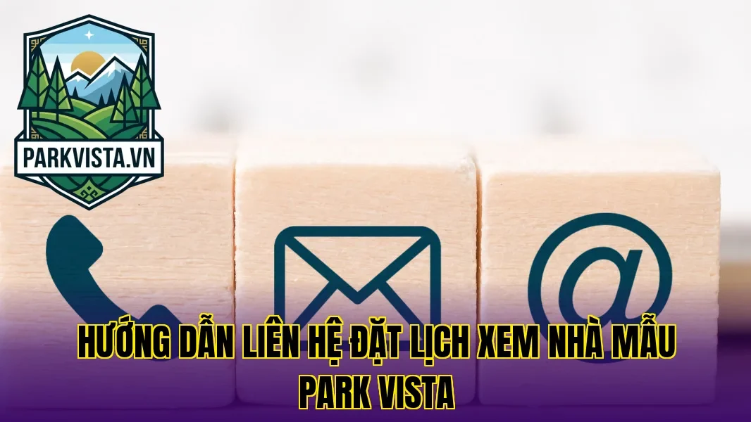 Hướng dẫn liên hệ đặt lịch xem nhà mẫu Park Vista