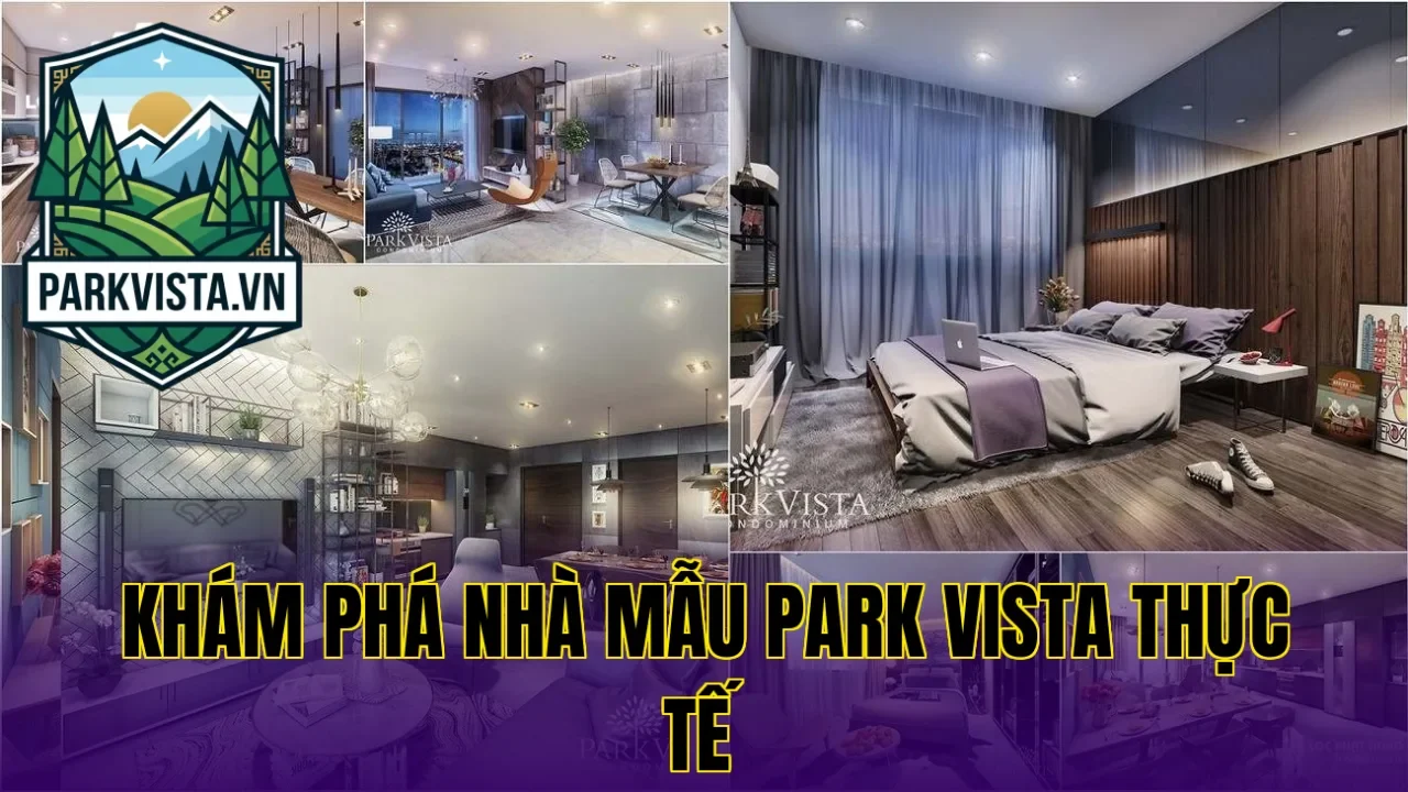 Khám phá nhà mẫu Park Vista thực tế