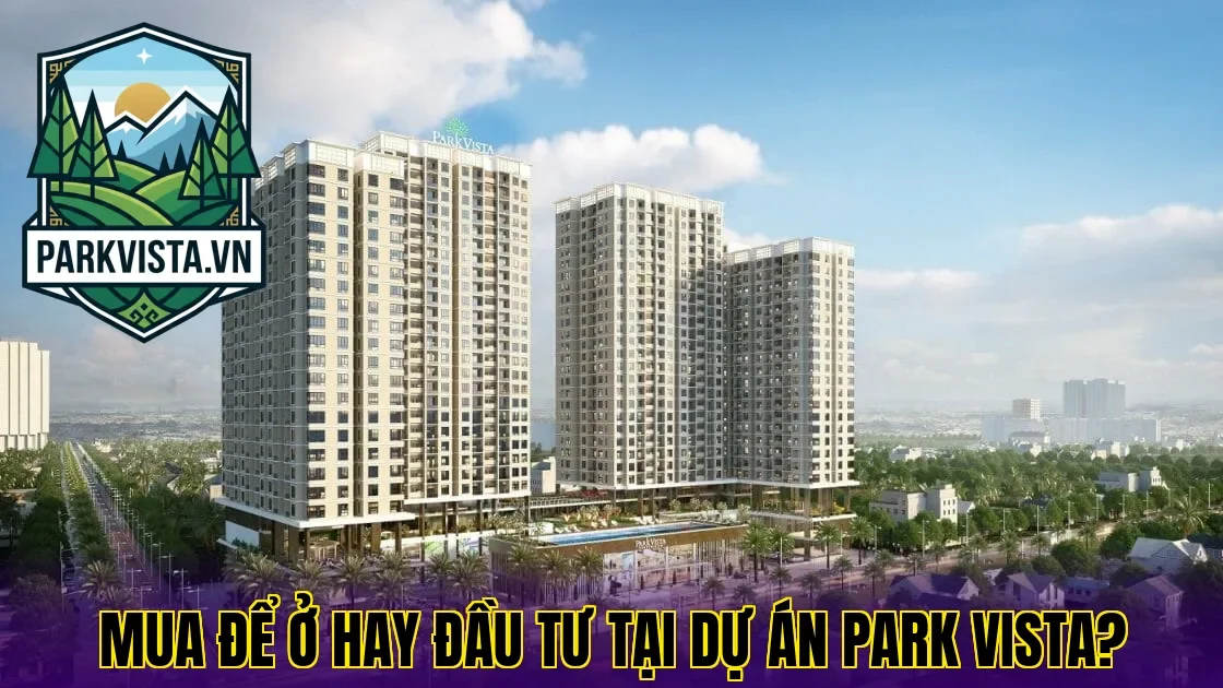 Mua để ở hay đầu tư tại dự án Park Vista?