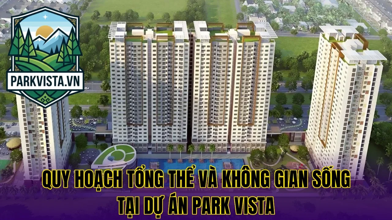 Quy hoạch tổng thể và không gian sống tại dự án Park Vista