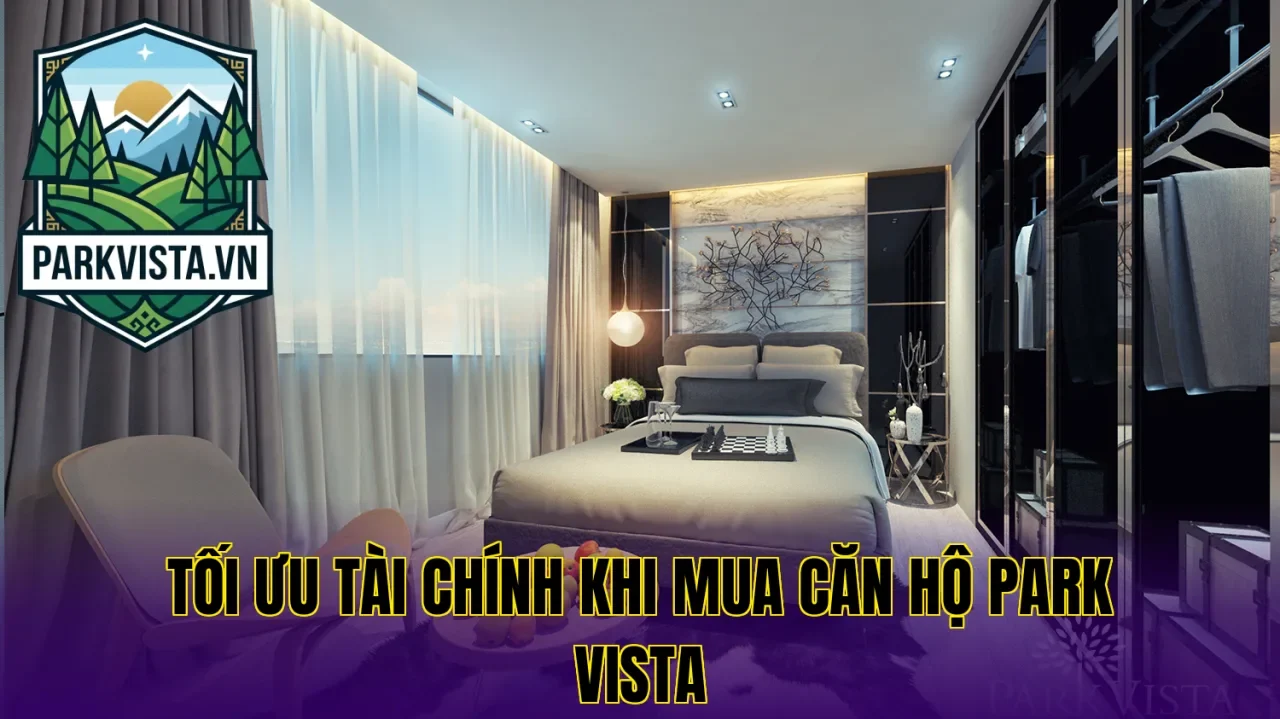Tối ưu tài chính khi mua căn hộ Park Vista