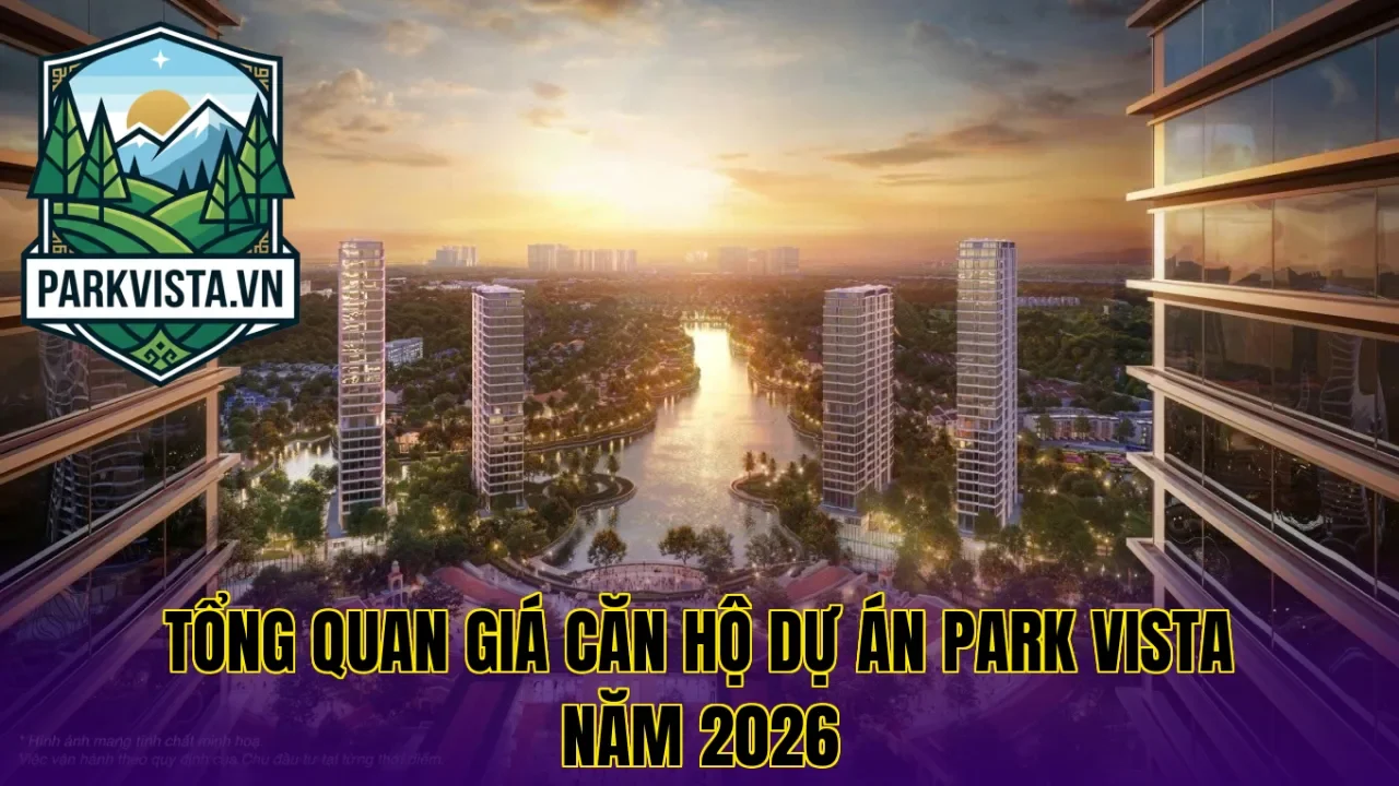 Tổng quan giá căn hộ dự án Park Vista năm 2026