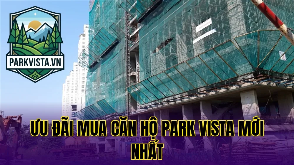 Ưu đãi mua căn hộ Park Vista mới nhất
