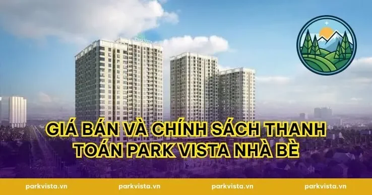 Giá bán và chính sách thanh toán Park Vista Nhà Bè