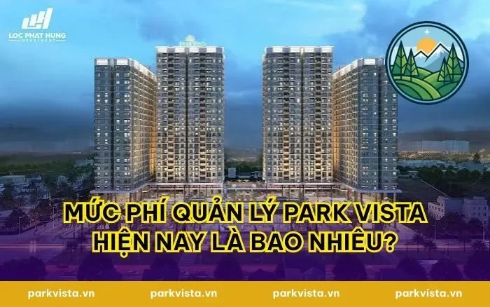 Mức Phí Quản Lý Park Vista Hiện Nay Là Bao Nhiêu?