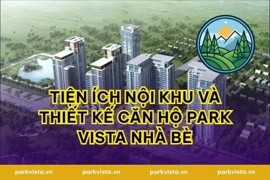 Tiện ích nội khu và thiết kế căn hộ Park Vista Nhà Bè